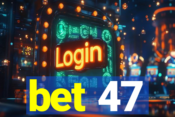 bet 47